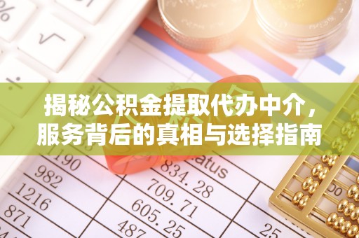 大关揭秘公积金提取代办中介，服务背后的真相与选择指南