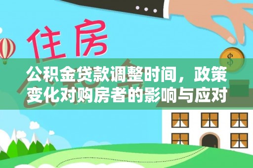 大关公积金贷款调整时间，政策变化对购房者的影响与应对策略