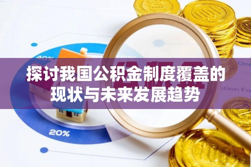 大关探讨我国公积金制度覆盖的现状与未来发展趋势