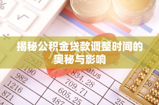 大关揭秘公积金贷款调整时间的奥秘与影响