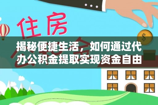 大关揭秘便捷生活，如何通过代办公积金提取实现资金自由
