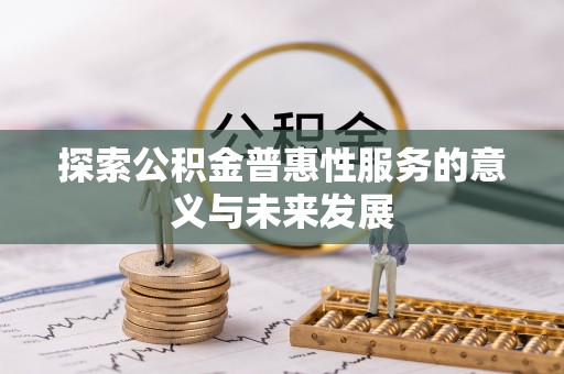 大关探索公积金普惠性服务的意义与未来发展